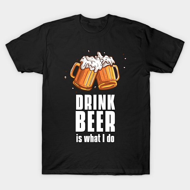 Drink beer is what I do - beer barbecue lover T-Shirt by MerchByThisGuy